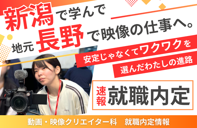 【就職内定速報】長野から新潟へ、そしてまた地元・長野へ。看護師志望から一転、映像の道に進んだ私がワクワクする方へ進んだ理由【動画・映像クリエイター科】